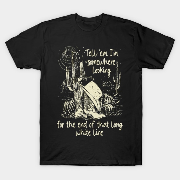 Tell 'Em I'm Somewhere Looking For The End Of That Long White Line Classic Cowgirl Boots T-Shirt by Creative feather